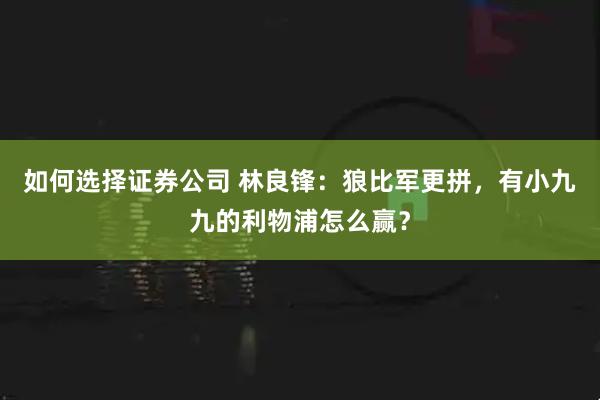 如何选择证券公司 林良锋：狼比军更拼，有小九九的利物浦怎么赢？